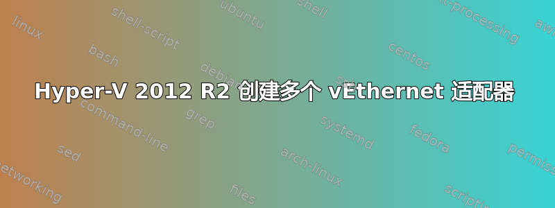 Hyper-V 2012 R2 创建多个 vEthernet 适配器