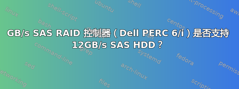 3GB/s SAS RAID 控制器（Dell PERC 6/i）是否支持 12GB/s SAS HDD？