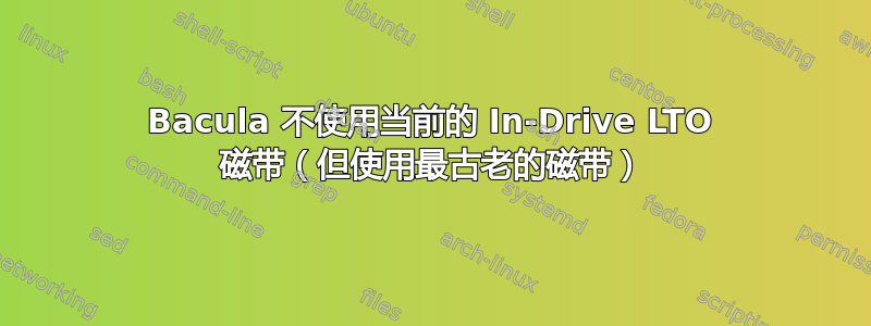 Bacula 不使用当前的 In-Drive LTO 磁带（但使用最古老的磁带）