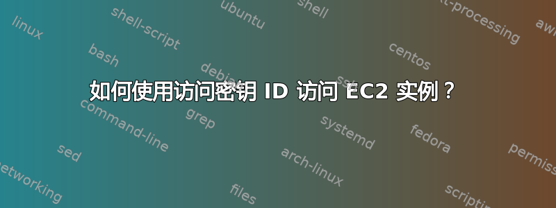 如何使用访问密钥 ID 访问 EC2 实例？