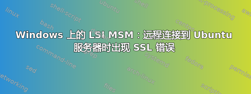 Windows 上的 LSI MSM：远程连接到 Ubuntu 服务器时出现 SSL 错误