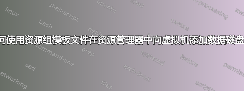 如何使用资源组模板文件在资源管理器中向虚拟机添加数据磁盘？