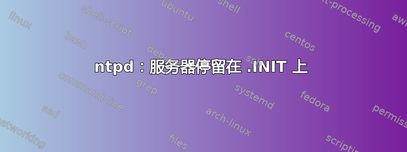 ntpd：服务器停留在 .INIT 上