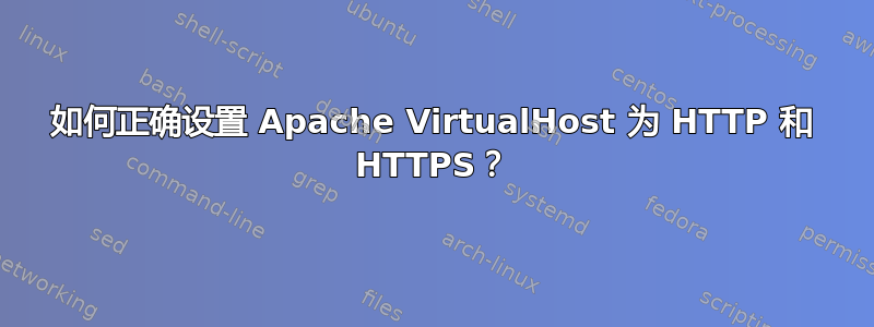 如何正确设置 Apache VirtualHost 为 HTTP 和 HTTPS？