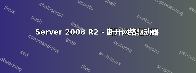 Server 2008 R2 - 断开网络驱动器