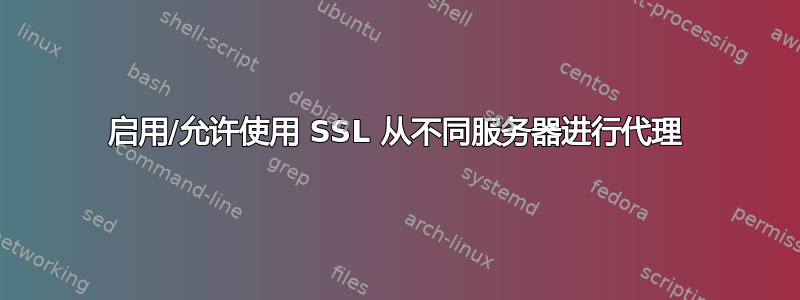 启用/允许使用 SSL 从不同服务器进行代理