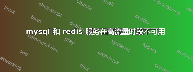 mysql 和 redis 服务在高流量时段不可用