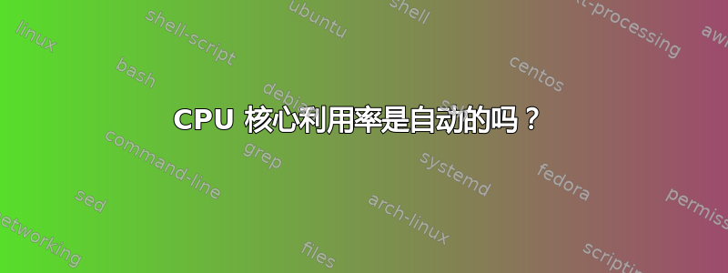 CPU 核心利用率是自动的吗？