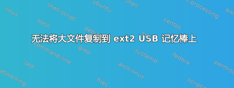 无法将大文件复制到 ext2 USB 记忆棒上 