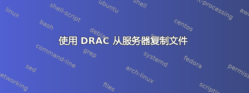 使用 DRAC 从服务器复制文件