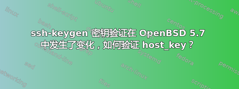 ssh-keygen 密钥验证在 OpenBSD 5.7 中发生了变化，如何验证 host_key？