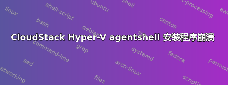 CloudStack Hyper-V agentshell 安装程序崩溃