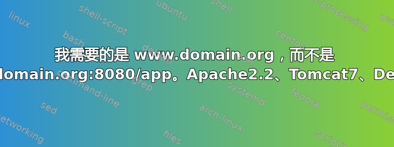 我需要的是 www.domain.org，而不是 www.domain.org:8080/app。Apache2.2、Tomcat7、Debian7