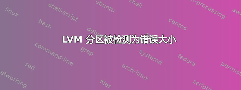 LVM 分区被检测为错误大小