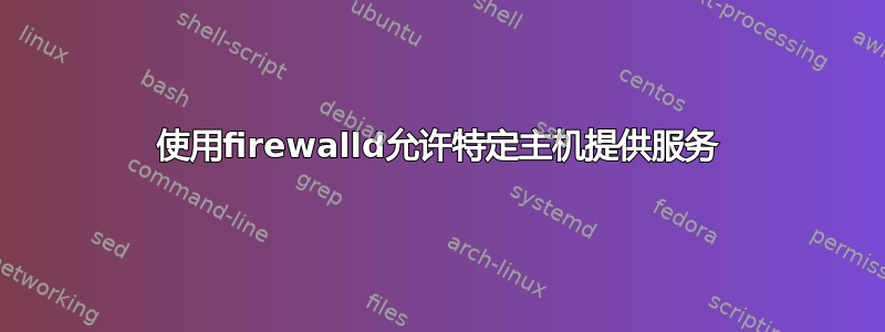 使用firewalld允许特定主机提供服务