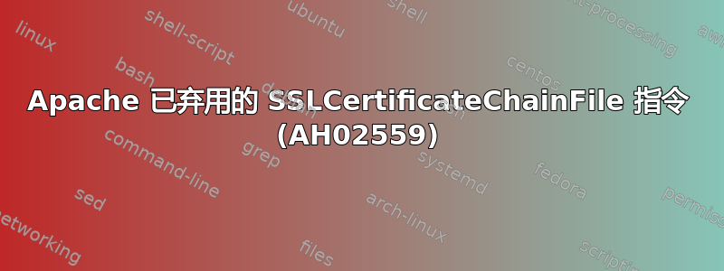 Apache 已弃用的 SSLCertificateChainFile 指令 (AH02559)