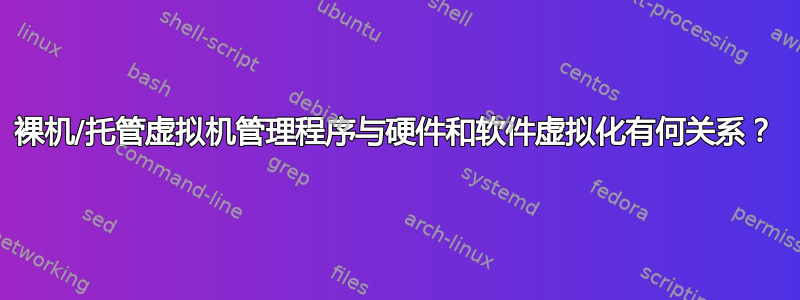 裸机/托管虚拟机管理程序与硬件和软件虚拟化有何关系？