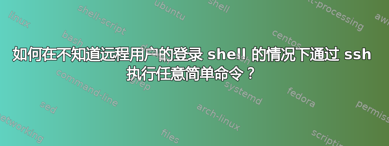 如何在不知道远程用户的登录 shell 的情况下通过 ssh 执行任意简单命令？