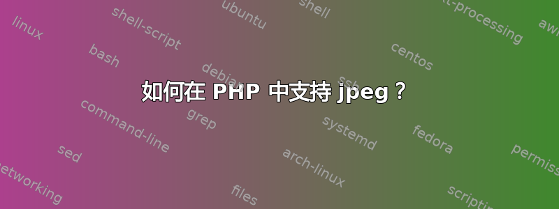 如何在 PHP 中支持 jpeg？