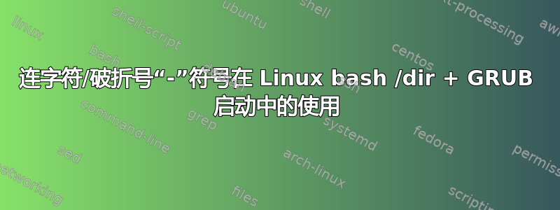 连字符/破折号“-”符号在 Linux bash /dir + GRUB 启动中的使用