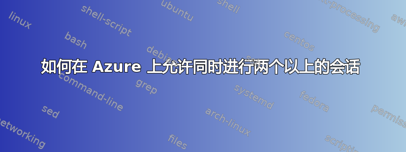 如何在 Azure 上允许同时进行两个以上的会话