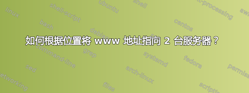 如何根据位置将 www 地址指向 2 台服务器？