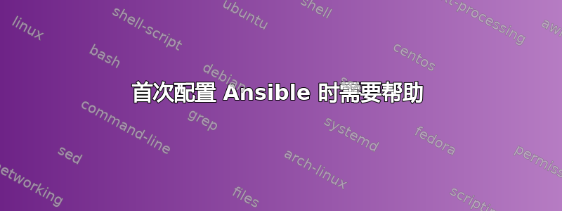 首次配置 Ansible 时需要帮助