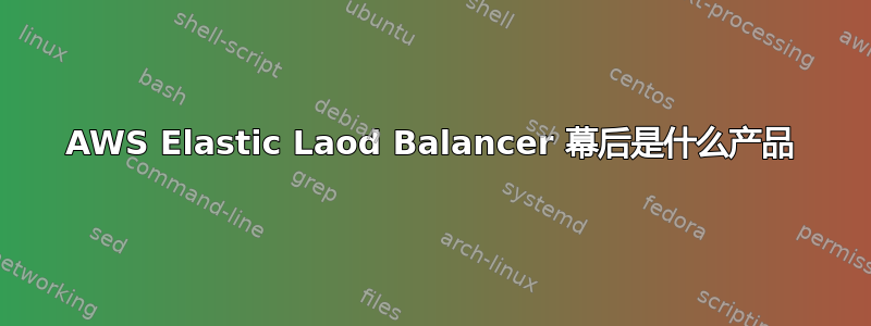 AWS Elastic Laod Balancer 幕后是什么产品