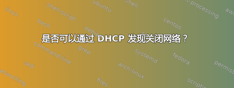 是否可以通过 DHCP 发现关闭网络？