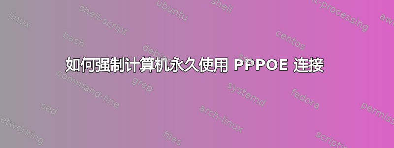 如何强制计算机永久使用 PPPOE 连接