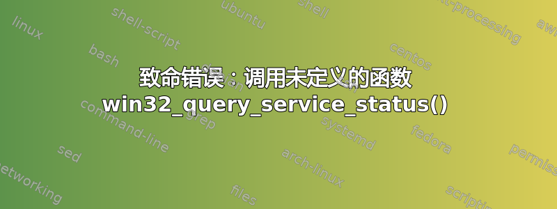 致命错误：调用未定义的函数 win32_query_service_status()