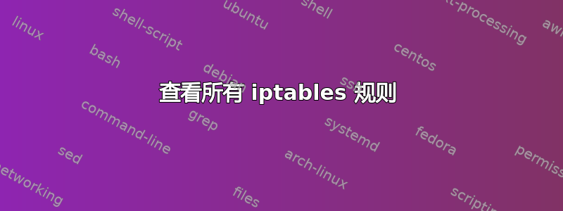 查看所有 iptables 规则