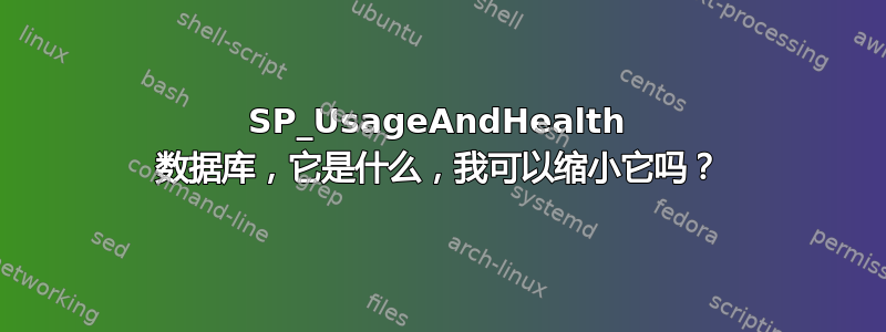 SP_UsageAndHealth 数据库，它是什么，我可以缩小它吗？