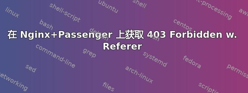 在 Nginx+Passenger 上获取 403 Forbidden w. Referer