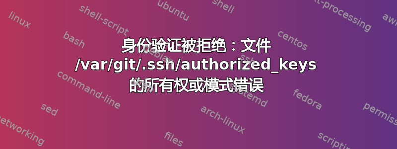 身份验证被拒绝：文件 /var/git/.ssh/authorized_keys 的所有权或模式错误