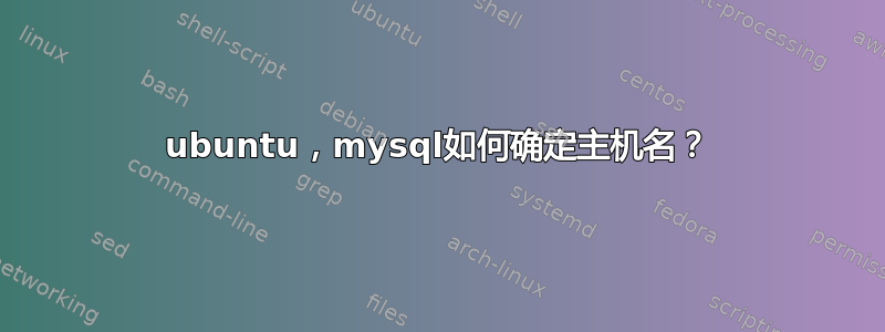 ubuntu，mysql如何确定主机名？