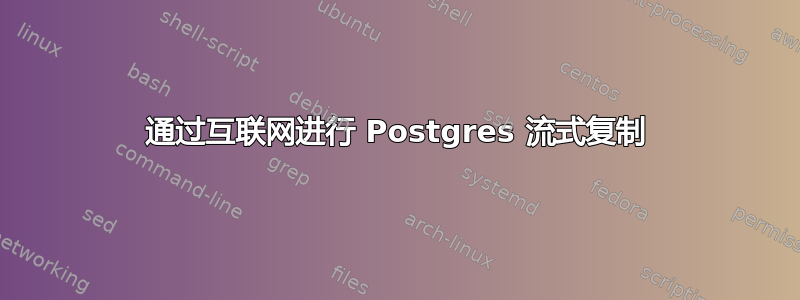 通过互联网进行 Postgres 流式复制