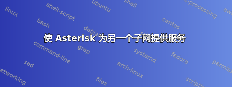 使 Asterisk 为另一个子网提供服务