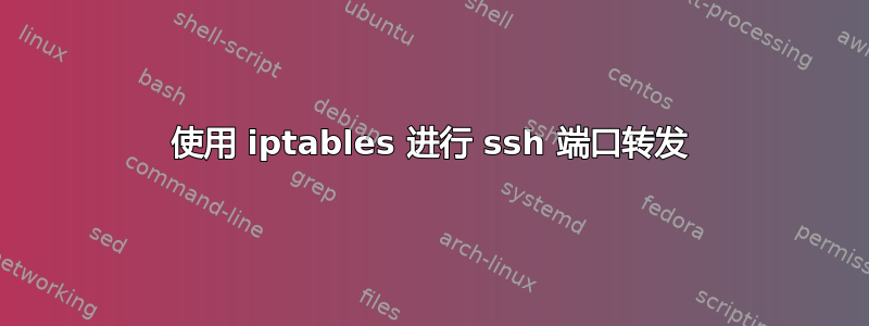 使用 iptables 进行 ssh 端口转发