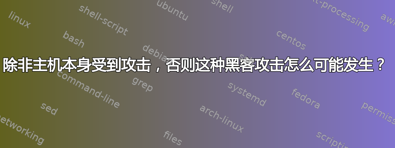 除非主机本身受到攻击，否则这种黑客攻击怎么可能发生？