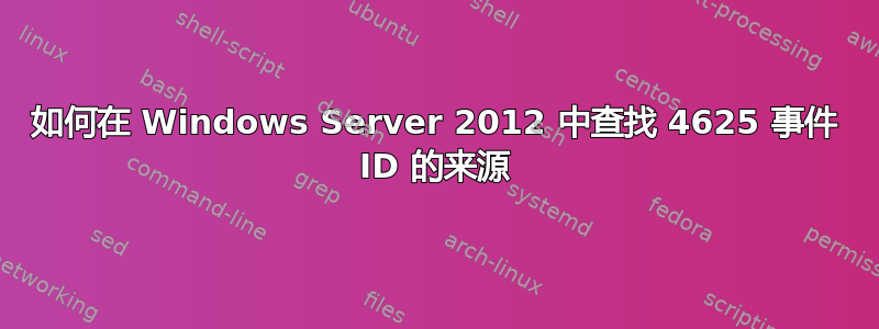 如何在 Windows Server 2012 中查找 4625 事件 ID 的来源