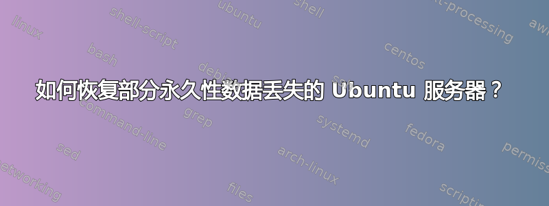 如何恢复部分永久性数据丢失的 Ubuntu 服务器？