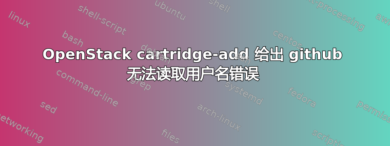 OpenStack cartridge-add 给出 github 无法读取用户名错误