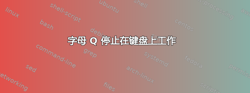 字母 Q 停止在键盘上工作 