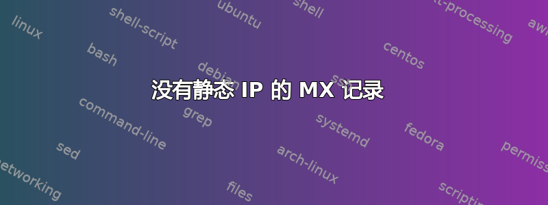 没有静态 IP 的 MX 记录 