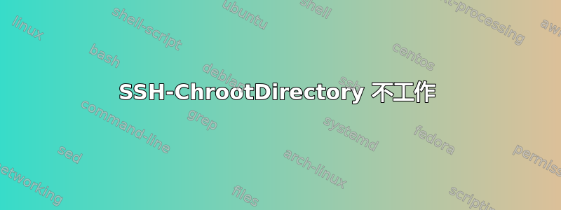 SSH-ChrootDirectory 不工作