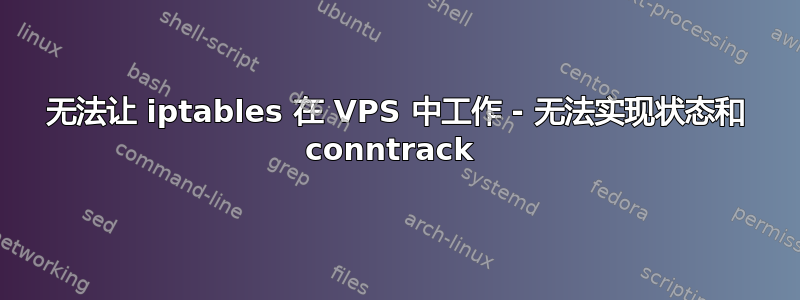 无法让 iptables 在 VPS 中工作 - 无法实现状态和 conntrack 