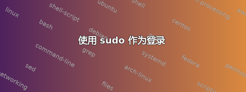 使用 sudo 作为登录