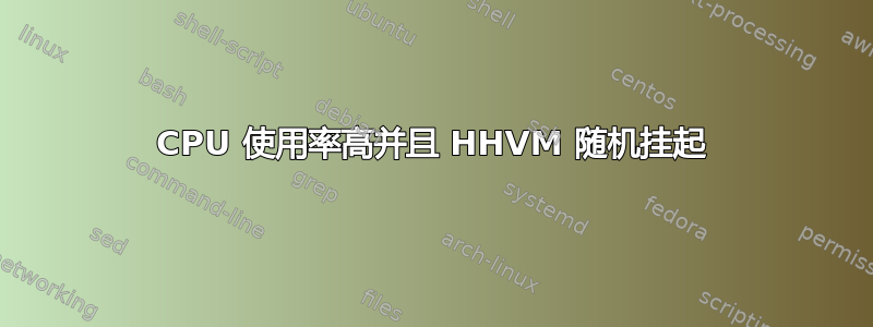 CPU 使用率高并且 HHVM 随机挂起