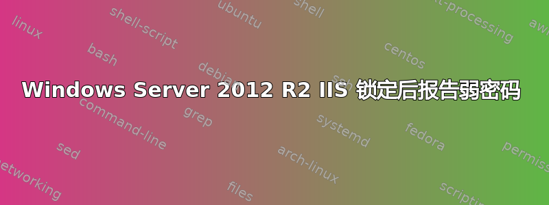 Windows Server 2012 R2 IIS 锁定后报告弱密码